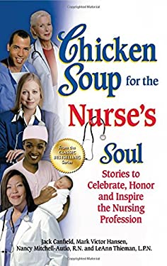 Chicken Soup for the Nurse's Soul : Stories to Celebrate, Honor and Inspire the Nursing Profession