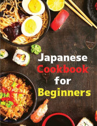 Japanese Cookbook for Beginners: Classic and Modern Recipes Made Easy Intel Premium Book Author