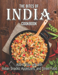 The Bites Of India Cookbook: Add to Your Life with Indian Snacks, Appetizers, and Street Food Dayle Miracle Author