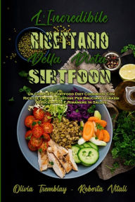 L'Incredibile Ricettario Della Dieta Sirtfood: Un Completo Sirtfood Diet Cookbook Con Ricette Facili E Gustose Per Bruciare I Grassi Velocemente E Rim