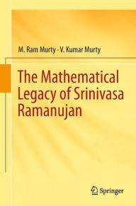 The Mathematical Legacy of Srinivasa Ramanujan M. Ram Murty Author