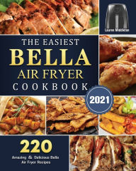 The Easiest Bella Air Fryer Cookbook 2021: 220 Amazing & Delicious Bella Air Fryer Recipes Lauren Middleton Author