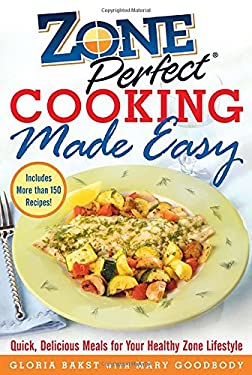 ZonePerfect Cooking Made Easy : Quick, Delicious Meals for Your Healthy Zone Lifestyle by Mary, Bakst, Gloria Goodbody