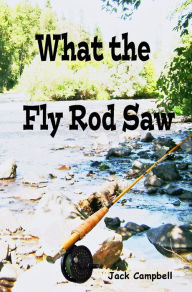 What The Fly Rod Saw Jack Campbell Author