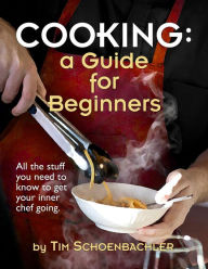 Cooking: A Guide for Beginners Tim Schoenbachler Author
