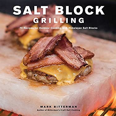 Salt Block Grilling : 70 Recipes for Outdoor Cooking with Himalayan Salt Blocks by Mark Bitterman