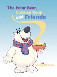 The Polar Bear, Chicken Soup and Friends Doug Brown Author