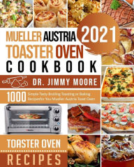 Mueller Austria Toaster Oven Cookbook 2021: 500 Simple Tasty Broiling Toasting or Baking Recipes for You Mueller Austria Toast Oven Dr. Jimmy Moore Au