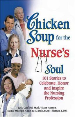 Chicken Soup for the Nurse's Soul : 101 Stories to Celebrate, Honor and Inspire the Nursing Profession