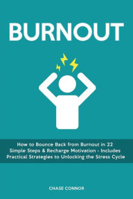 Burnout: How to Bounce Back from Burnout in 22 Simple Steps & Recharge Motivation - Includes Practical Strategies to Unlocking the Stress Cycle Chase