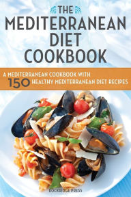 The Mediterranean Diet Cookbook: A Mediterranean Cookbook with 150 Healthy Mediterranean Diet Recipes Rockridge Press Created by