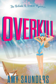 Overkill (The Belinda & Bennett Mysteries, Book Four) Amy Saunders Author