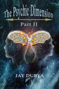 The Psychic Dimension, Part II Jay Dubya Author
