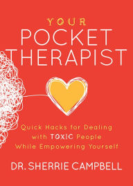 Your Pocket Therapist: Quick Hacks for Dealing with Toxic People While Empowering Yourself Sherrie Campbell Author