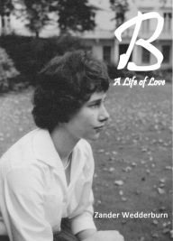 B: A Life of Love Zander Wedderburn Author