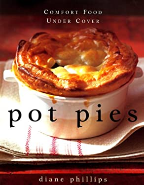 Pot Pies : Comfort Food under Cover by Diane Phillips