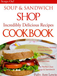 SOUP & SANDWICH SHOP Incredible Delicious Recipes Cookbook Polly Ann Lewis Author