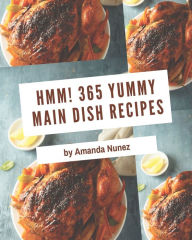 Hmm! 365 Yummy Main Dish Recipes: The Yummy Main Dish Cookbook for All Things Sweet and Wonderful! Amanda Nunez Author