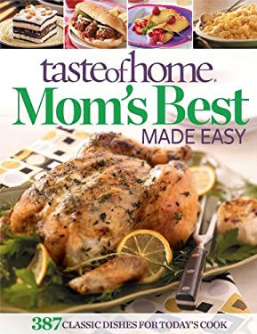 Taste of Home Mom's Best Made Easy : 387 Classic Dishes for Today's Cook by e, Taste Of Taste Of Home
