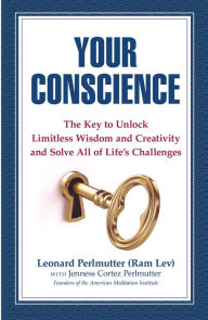 Your Conscience: The Key to Unlock Limitless Wisdom and Creativity and Solve All of Life's Challenges Leonard Perlmutter Author