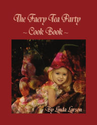 The Faery Tea Party Cook Book Linda Larson Author