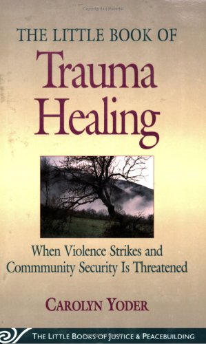 Little Book of Trauma Healing : When Violence Strikes and Community Security Is Threatened by Carolyn Yoder