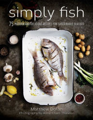 Simply Fish: 75 Modern and Delicious Recipes for Sustainable Seafood Matthew Dolan Author