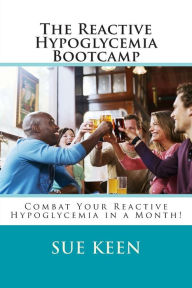 The Reactive Hypoglycemia Bootcamp: Combat your reactive hypoglycemia in one month! Sue Keen Author
