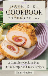 Dash Diet Cookbook 2021: A Complete Cooking Plan Full of Simple and Tasty Recipes Natalie Puckett Author