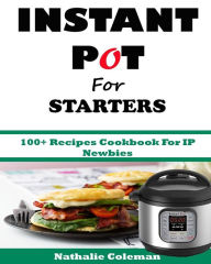 INSTANT POT For STARTERS: 100+ Recipes Cookbook For IP Newbies Emily Cook Author