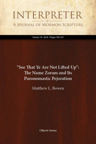See That Ye Are Not Lifted Up: The Name Zoram and Its Paronomastic Pejoration Matthew L. Bowen Author