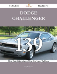 Dodge Challenger 139 Success Secrets - 139 Most Asked Questions On Dodge Challenger - What You Need To Know Maria Mcpherson Author