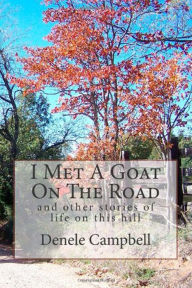 I Met A Goat On The Road, And Other Stories Of Life On This Hill Denele Campbell Author