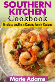 Southern Kitchen Cookbook: Timeless Southern Cooking Family recipes Marie Adams Author