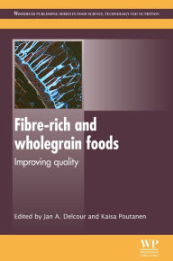 Fibre-Rich and Wholegrain Foods: Improving Quality Jan A Delcour Editor