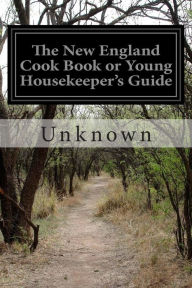 The New England Cook Book or Young Housekeeper's Guide Unknown Author