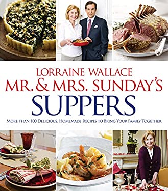 Mr. and Mrs. Sunday's Suppers : More Than 100 Delicious, Homemade Recipes to Bring Your Family Together by Lorraine Wallace