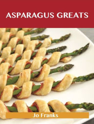 Asparagus Greats: Delicious Asparagus Recipes, The Top 100 Asparagus Recipes Franks Jo Author