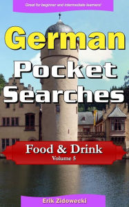 German Pocket Searches - Food & Drink - Volume 5: A set of word search puzzles to aid your language learning Erik Zidowecki Author