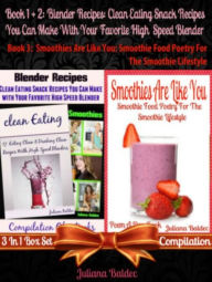 Blender Recipes: Clean Eating Snack Recipes For High Speed Blenders: Clean Eating Snack Recipes (Best Blender Recipes) 3 In 1 Boxed Set Juliana Baldec