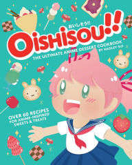 Oishisou!! The Ultimate Anime Dessert Cookbook Hadley Sui Author