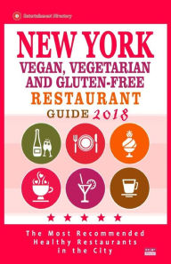 New York Vegan, Vegetarian and Gluten-Free Restaurant Guide 2018: New York Restaurants with Great Gluten-Free, Vegan and Vegetarian Options for Travel