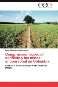 Comprension Sobre El Conflicto y Las Minas Antipersonal En Colombia David Alejandro Ardila Ram Rez Author
