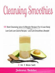 Cleansing Smoothies: 68 Best Cleansing Juicer & Blender Recipes: Low Carb Low Calorie Recipes - Low Carb Smoothies - Boxed Set Juliana Baldec Author