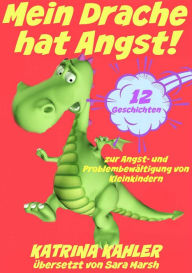 Mein Drache hat Angst! 12 Geschichten um Probleme zu lösen Katrina Kahler Author
