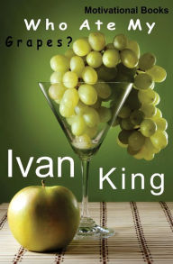 Motivational Books: Who Ate My Grapes? [Motivational] Ivan King Author