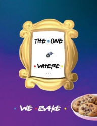 THE ONE WHERE WE BAKE Blank Recipe Book Cookbook for Best Friends: All Tasty Large Journal Notebook to Keep Dish Recipes in - Modern Kitchen Accessori
