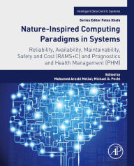 Nature-Inspired Computing Paradigms in Systems: Reliability, Availability, Maintainability, Safety and Cost (RAMS+C) and Prognostics and Health Manage