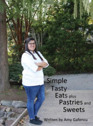 Simple Tasty Eats plus Pastries and Sweets Amy Gafencu Author