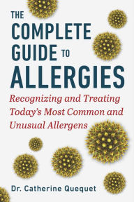 Complete Guide to Allergies: Recognizing and Treating Today's Most Common and Unusual Allergens Catherine Quéquet Author
